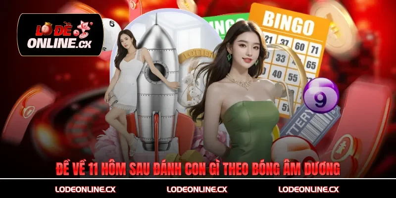 Đề về 11 hôm sau đánh con gì theo bóng âm dương