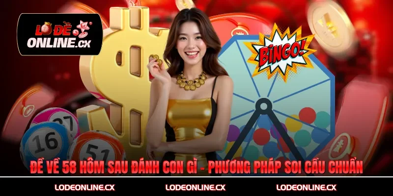 Đề Về 58 Hôm Sau Đánh Con Gì - Phương Pháp Soi Cầu Chuẩn Nhất