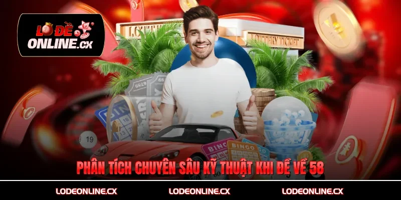 Phân tích chuyên sâu kỹ thuật khi đề về 58